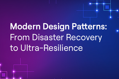 Modern Design Patterns: From Disaster Recovery to Ultra-Resilience