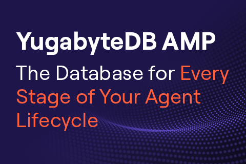 YugabyteDB AMP The Database for Every Stage of Your Agent Lifecycle