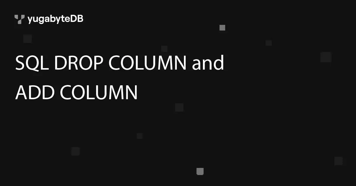 SQL DROP COLUMN and ADD COLUMN | Yugabyte