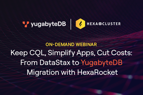 Keep CQL, Simplify Apps, Cut Costs: From DataStax to YugabyteDB Migration with HexaRocket